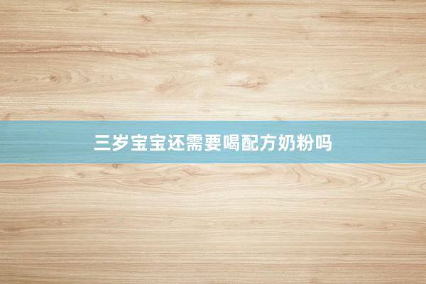 三岁宝宝还需要喝配方奶粉吗